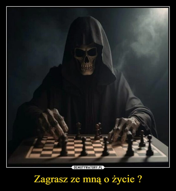 
    Zagrasz ze mną o życie ?