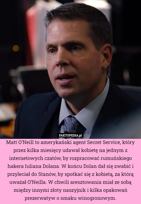 
    Matt O’Neill to amerykański agent Secret Service, który przez kilka miesięcy