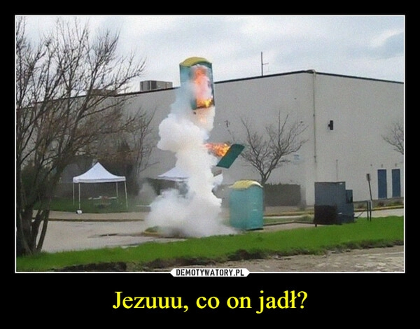 
    Jezuuu, co on jadł?