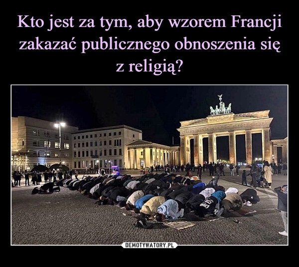 
    Kto jest za tym, aby wzorem Francji zakazać publicznego obnoszenia się z religią?