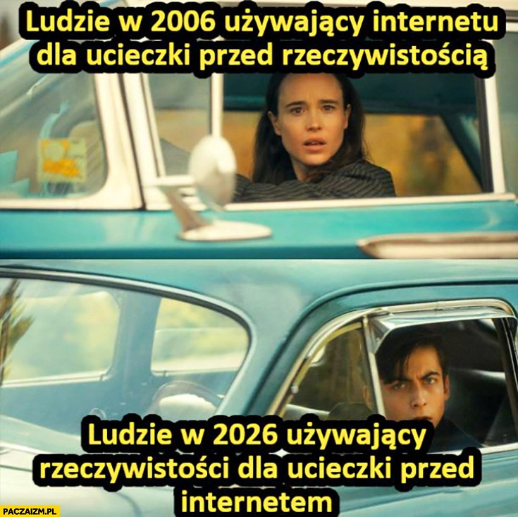 
    Ludzie w 2006 używający internetu dla ucieczki przed rzeczywistością vs ludzie w 2026 używający rzeczywistości do ucieczki przed internetem