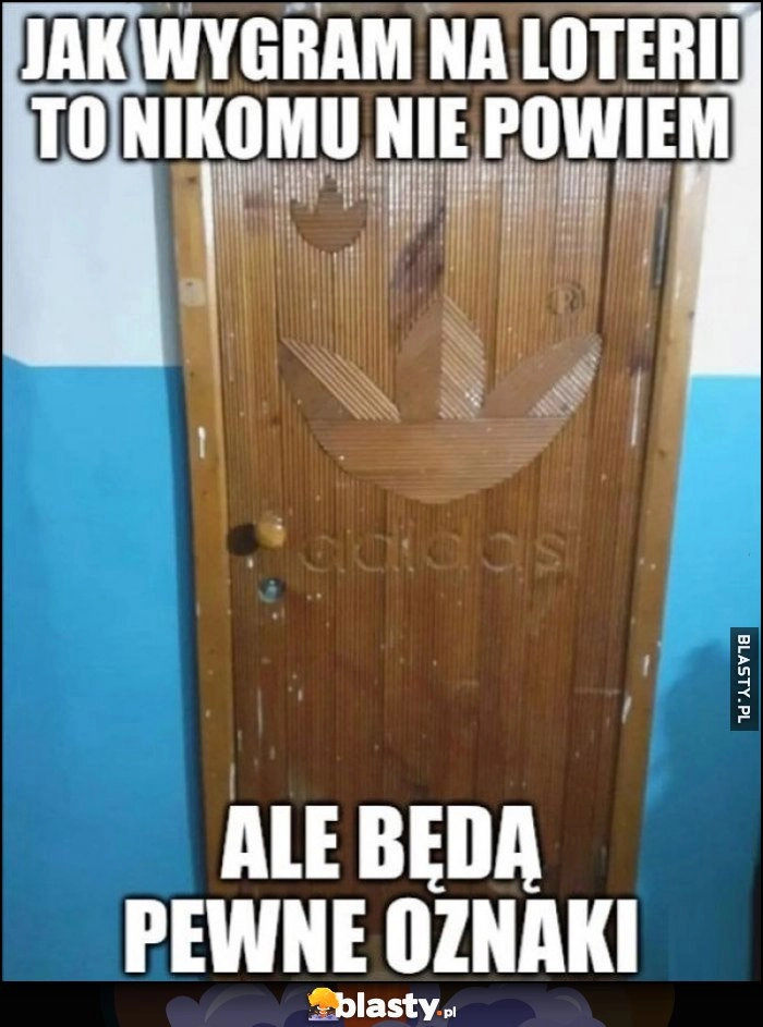 
    Jak wygram na loterii to nikomu nie powiem, ale będą pewne oznaki drzwi Adidas