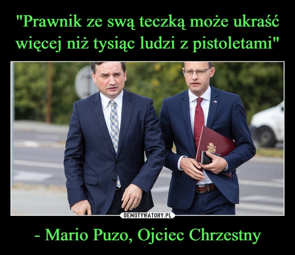 
    "Prawnik ze swą teczką może ukraść więcej niż tysiąc ludzi z pistoletami" - Mario Puzo, Ojciec Chrzestny