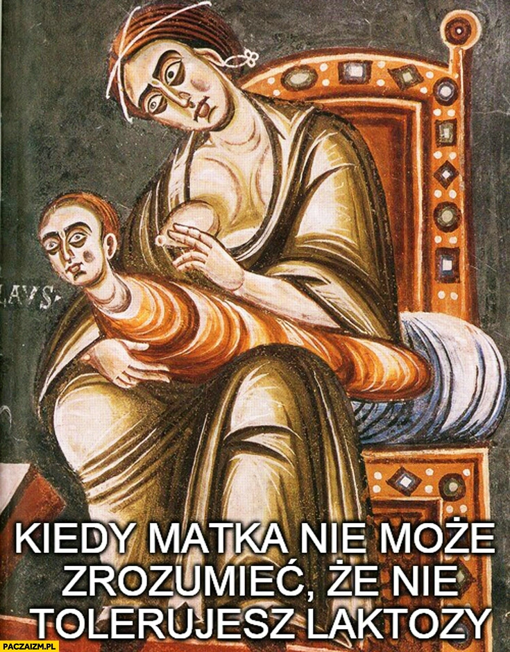 
    Kiedy matka nie może zrozumieć że nie tolerujesz laktozy średniowiecze