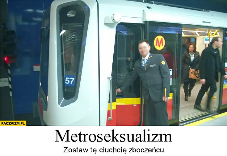 
    Metroseksualizm zostaw te ciuchcię zboczeńcu