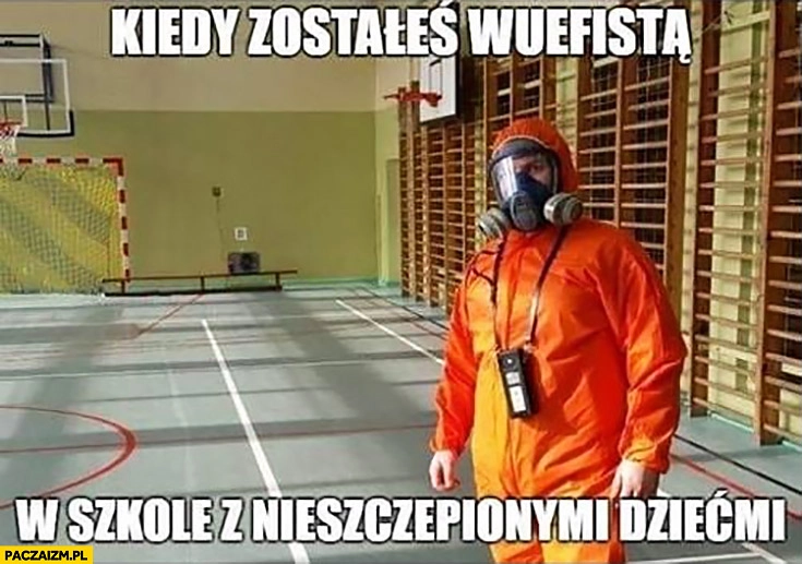 
    Kiedy zostałeś wuefistą w szkole z nieszczepionymi dziećmi skafander radioaktywny