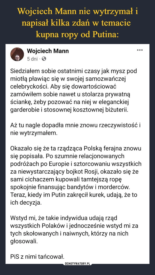 
    Wojciech Mann nie wytrzymał i napisał kilka zdań w temacie 
kupna ropy od Putina: