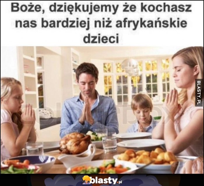 
    Boże, dziękujemy że kochasz nas bardziej niż afrykańskie dzieci modlitwa przed jedzeniem