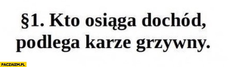 
    Paragraf 1 kto osiąga dochód podlega karze grzywny