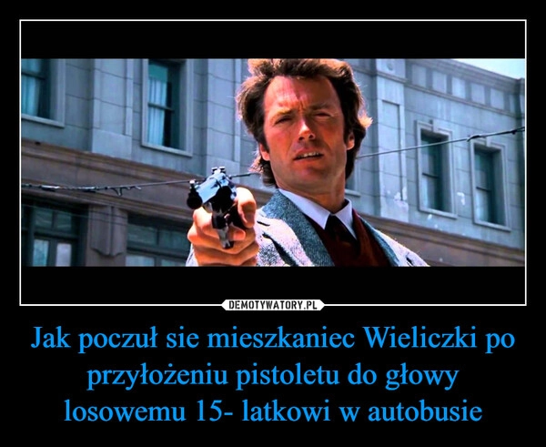 
    Jak poczuł sie mieszkaniec Wieliczki po przyłożeniu pistoletu do głowy losowemu 15- latkowi w autobusie