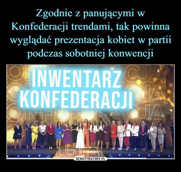 
    Zgodnie z panującymi w Konfederacji trendami, tak powinna wyglądać prezentacja kobiet w partii podczas sobotniej konwencji