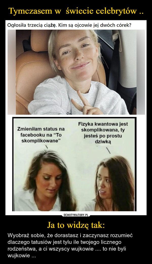 
    Tymczasem w  świecie celebrytów .. Ja to widzę tak: