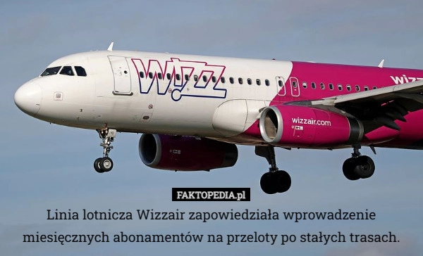 
    Linia lotnicza Wizzair zapowiedziała wprowadzenie miesięcznych abonamentów...