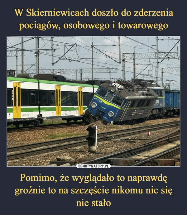 
    W Skierniewicach doszło do zderzenia pociągów, osobowego i towarowego Pomimo, że wyglądało to naprawdę groźnie to na szczęście nikomu nic się nie stało