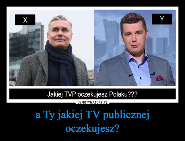 
    a Ty jakiej TV publicznej oczekujesz?