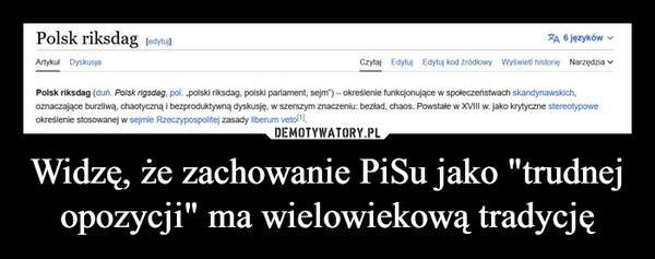 
    Widzę, że zachowanie PiSu jako "trudnej opozycji" ma wielowiekową tradycję