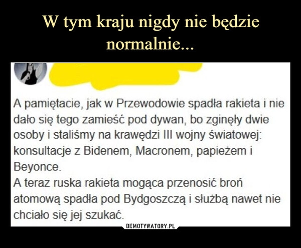 
    W tym kraju nigdy nie będzie normalnie...