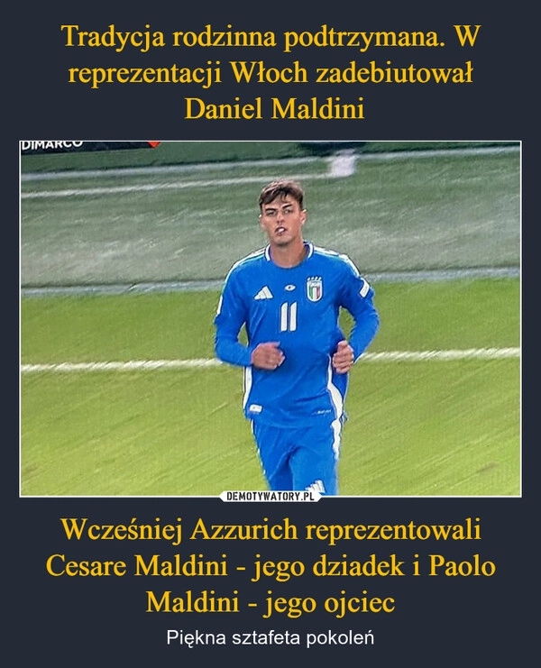 
    Tradycja rodzinna podtrzymana. W reprezentacji Włoch zadebiutował
 Daniel Maldini Wcześniej Azzurich reprezentowali Cesare Maldini - jego dziadek i Paolo Maldini - jego ojciec