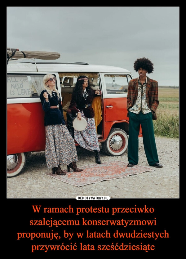 
    W ramach protestu przeciwko szalejącemu konserwatyzmowi proponuję, by w latach dwudziestych przywrócić lata sześćdziesiąte