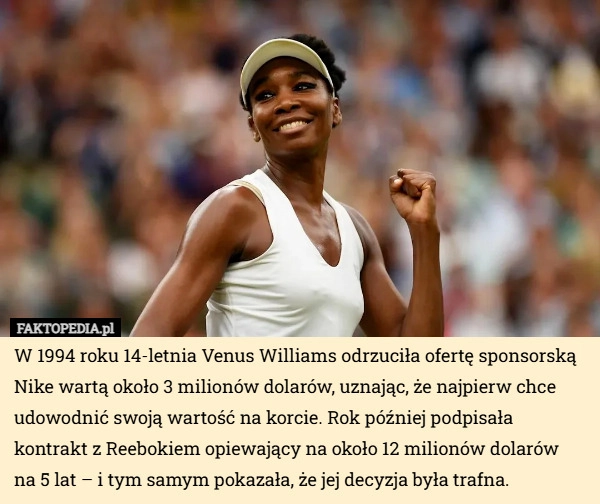 
    W 1994 roku 14-letnia Venus Williams odrzuciła ofertę sponsorską Nike wartą...