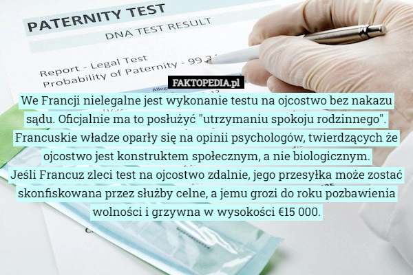 
    We Francji nielegalne jest wykonanie testu na ojcostwo bez nakazu sądu.