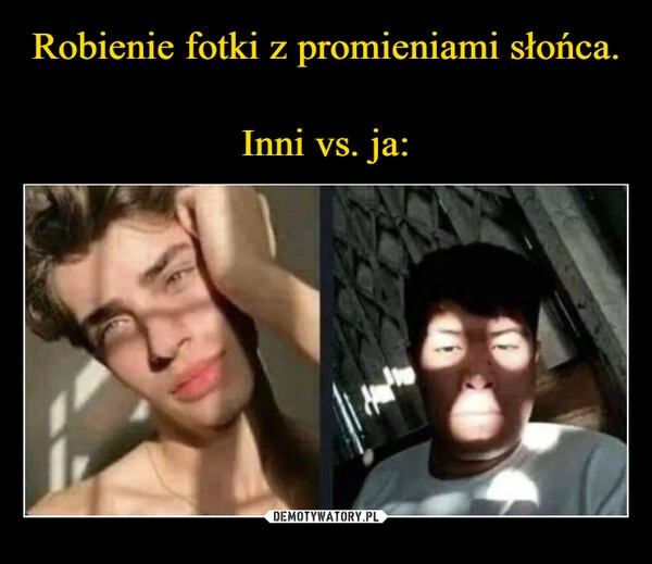 
    Robienie fotki z promieniami słońca.

Inni vs. ja: