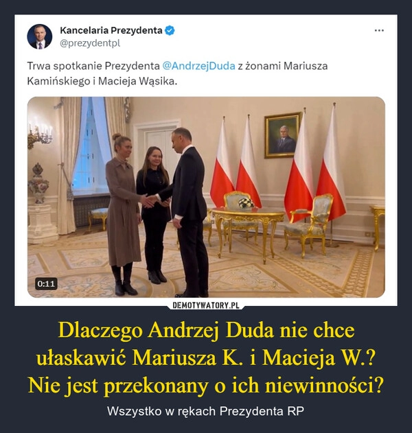 
    Dlaczego Andrzej Duda nie chce ułaskawić Mariusza K. i Macieja W.?
Nie jest przekonany o ich niewinności?