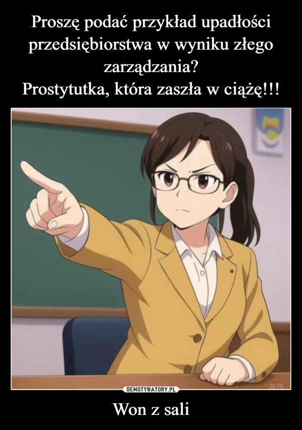 
    Proszę podać przykład upadłości przedsiębiorstwa w wyniku złego zarządzania?
Prostytutka, która zaszła w ciążę!!! Won z sali