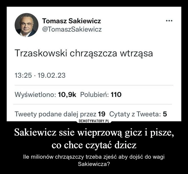 
    Sakiewicz ssie wieprzową gicz i pisze, co chce czytać dzicz