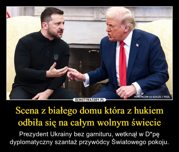 
    Scena z białego domu która z hukiem odbiła się na całym wolnym świecie