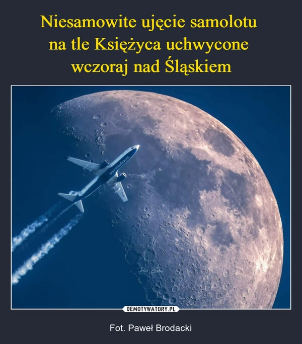 
    Niesamowite ujęcie samolotu 
na tle Księżyca uchwycone 
wczoraj nad Śląskiem