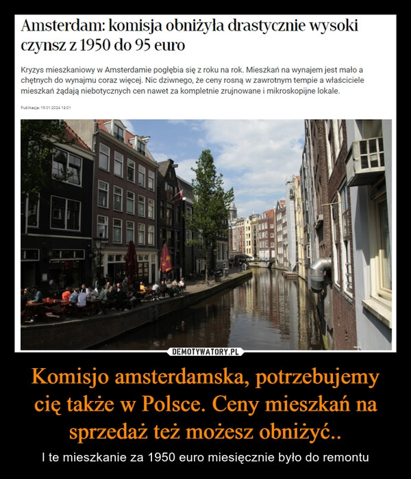 
    Komisjo amsterdamska, potrzebujemy cię także w Polsce. Ceny mieszkań na sprzedaż też możesz obniżyć..