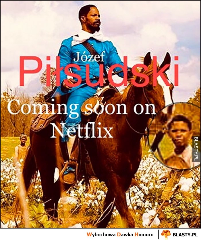 
    Józef Piłsudski wkrótce na Netflix czarny murzyn Django