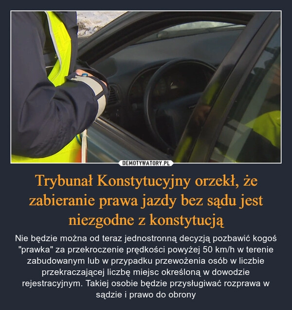 
    
Trybunał Konstytucyjny orzekł, że zabieranie prawa jazdy bez sądu jest niezgodne z konstytucją 