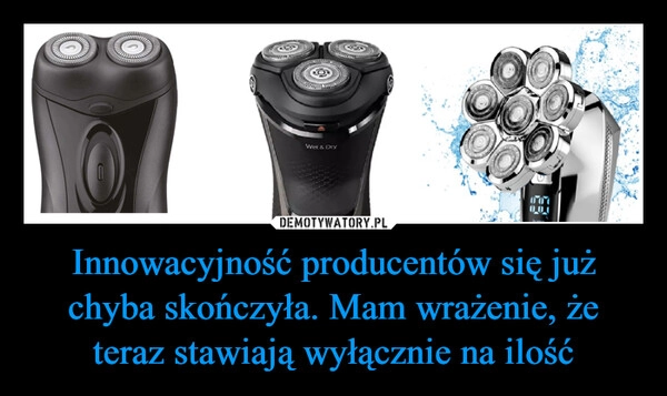 
    Innowacyjność producentów się już chyba skończyła. Mam wrażenie, że teraz stawiają wyłącznie na ilość