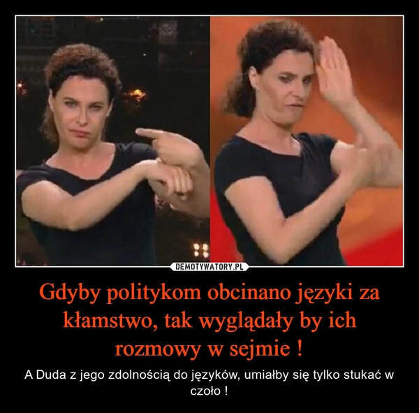 
    Gdyby politykom obcinano języki za kłamstwo, tak wyglądały by ich rozmowy w sejmie !