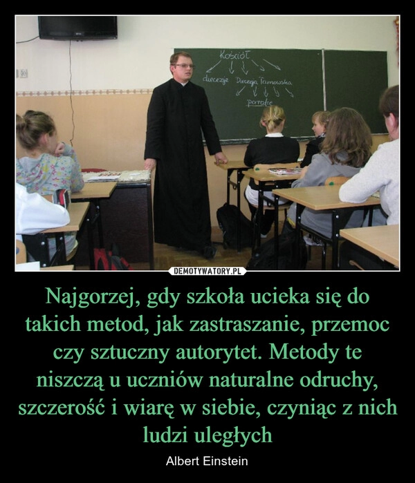 
    Najgorzej, gdy szkoła ucieka się do takich metod, jak zastraszanie, przemoc czy sztuczny autorytet. Metody te niszczą u uczniów naturalne odruchy, szczerość i wiarę w siebie, czyniąc z nich ludzi uległych