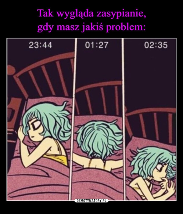 
    Tak wygląda zasypianie,
gdy masz jakiś problem: