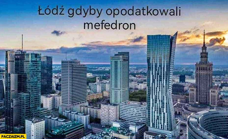 
    Łódź gdyby opodatkowali mefedron: Warszawa