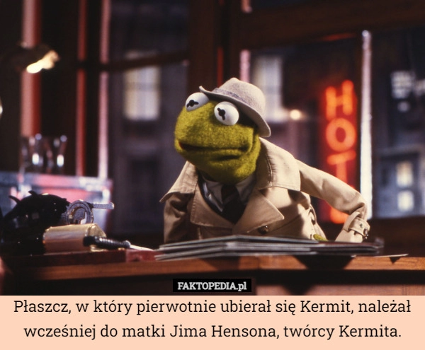 
    Płaszcz, w który pierwotnie ubierał się Kermit, należał wcześniej do matki