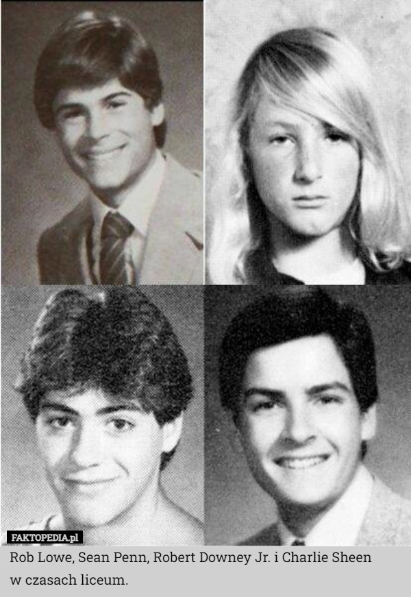 
    Rob Lowe, Sean Penn, Robert Downey Jr. i Charlie Sheen
w czasach liceum.