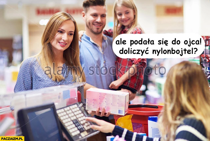 
    Ale podała się do ojca, doliczyć nylonbojtel? Rodzina na zakupach