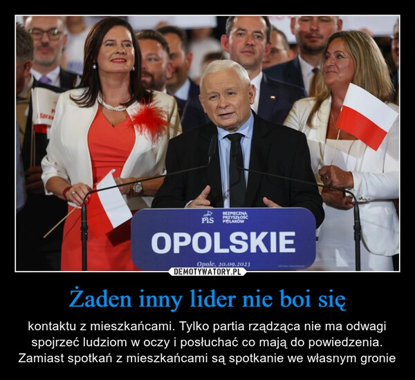 
    Żaden inny lider nie boi się