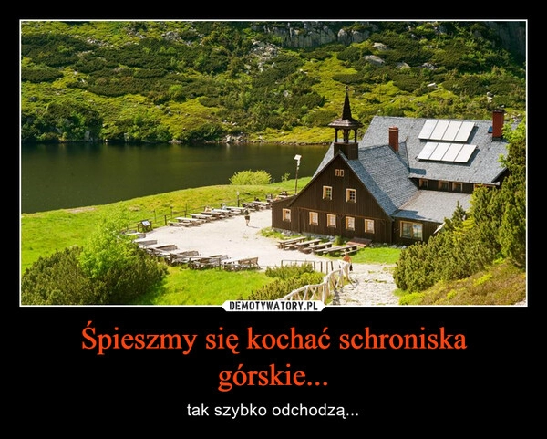 
    Śpieszmy się kochać schroniska górskie...