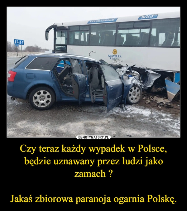 
    Czy teraz każdy wypadek w Polsce, będzie uznawany przez ludzi jako zamach ?

Jakaś zbiorowa paranoja ogarnia Polskę.