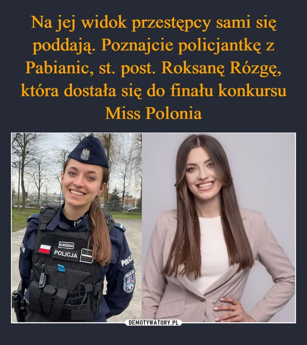 
    Na jej widok przestępcy sami się poddają. Poznajcie policjantkę z Pabianic, st. post. Roksanę Rózgę, która dostała się do finału konkursu Miss Polonia