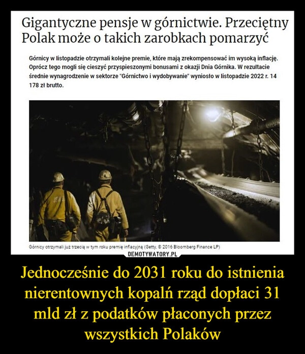 
    
Jednocześnie do 2031 roku do istnienia nierentownych kopalń rząd dopłaci 31 mld zł z podatków płaconych przez wszystkich Polaków 