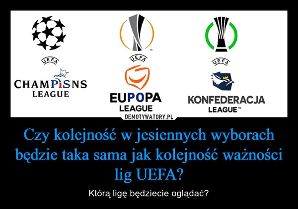 
    Czy kolejność w jesiennych wyborach będzie taka sama jak kolejność ważności lig UEFA?