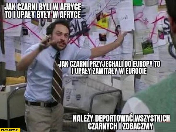 
    Jak czarni byli w Afryce to i upały były w Afryce jak przyjechali do Europy są też upały w Europie, deportować wszystkich czarnych i zobaczymy