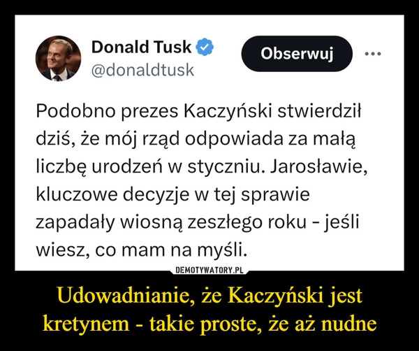 
    Udowadnianie, że Kaczyński jest kretynem - takie proste, że aż nudne